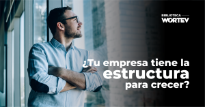 ¿Tu empresa tiene la estructura para crecer?